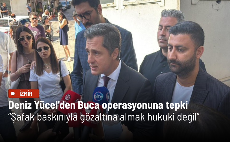Deniz Yücel'den Buca operasyonuna tepki: Şafak baskınıyla gözaltına almak hukuki değil