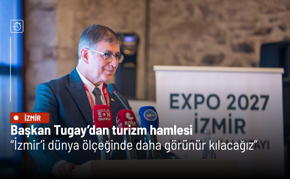 Başkan Tugay’dan turizm hamlesi: İzmir’i dünya ölçeğinde daha görünür kılacağız