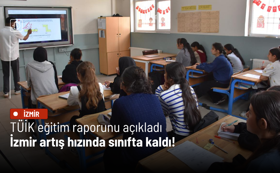 TÜİK eğitim raporunu açıkladı: İzmir artış hızında sınıfta kaldı!