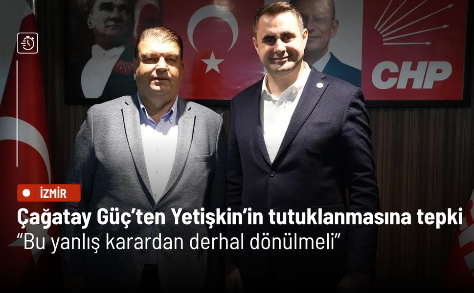 Çağatay Güç’ten İsmail Yetişkin’in tutuklanmasına tepki: Bu yanlış karardan derhal dönülmeli