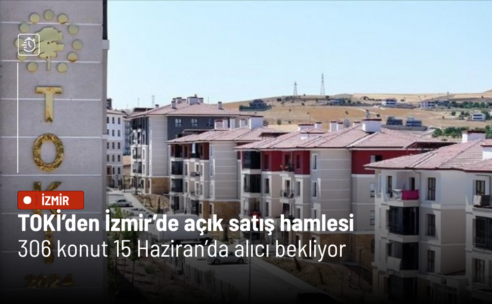 TOKİ’den İzmir’de açık satış hamlesi: 306 konut 15 Haziran’da alıcı bekliyor