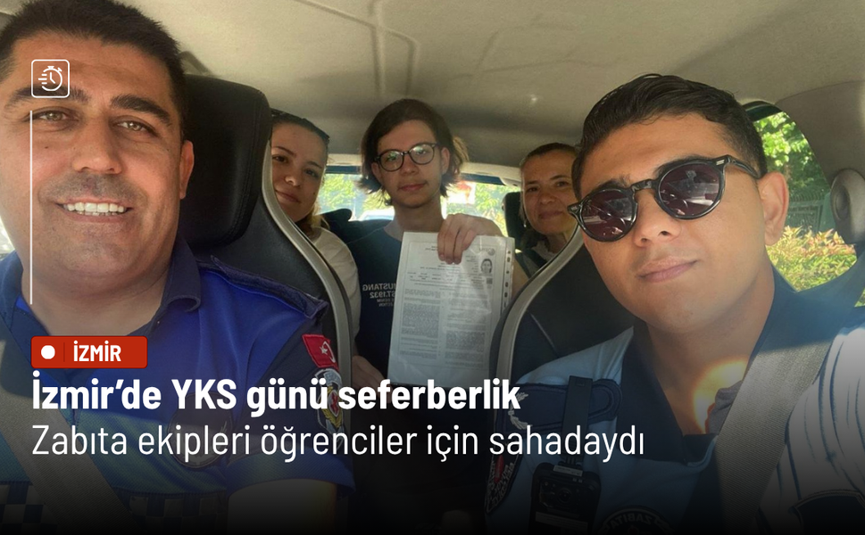 İzmir’de YKS günü seferberlik: Zabıta ekipleri öğrenciler için sahadaydı