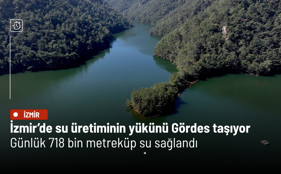 İzmir’de su üretiminin yükünü Gördes taşıyor: Günlük 718 bin metreküp su sağlandı