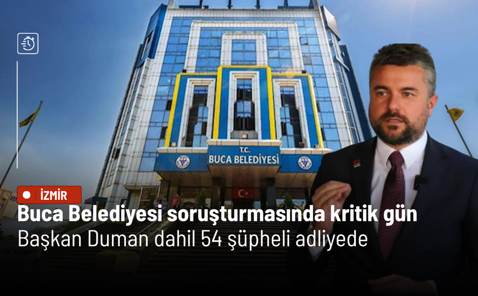 Buca Belediyesi soruşturmasında kritik gün: Başkan Duman dahil 54 şüpheli adliyede