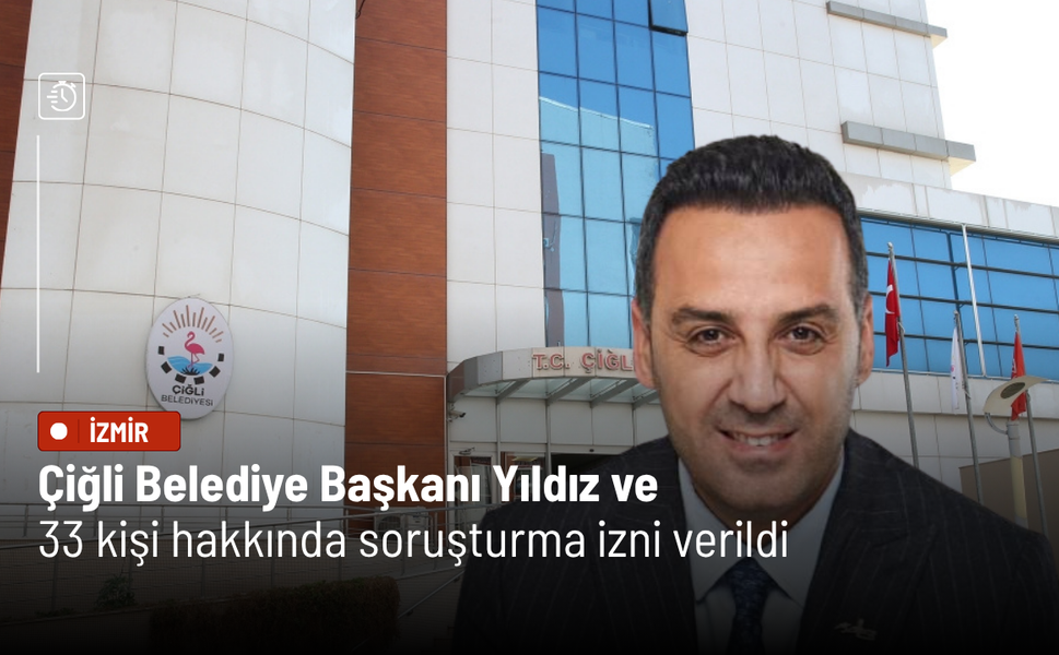 Çiğli Belediye Başkanı Yıldız ve 33 kişi hakkında soruşturma izni verildi