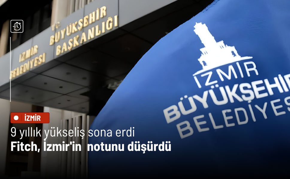 9 yıllık yükseliş sona erdi: Fitch, İzmir'in notunu düşürdü