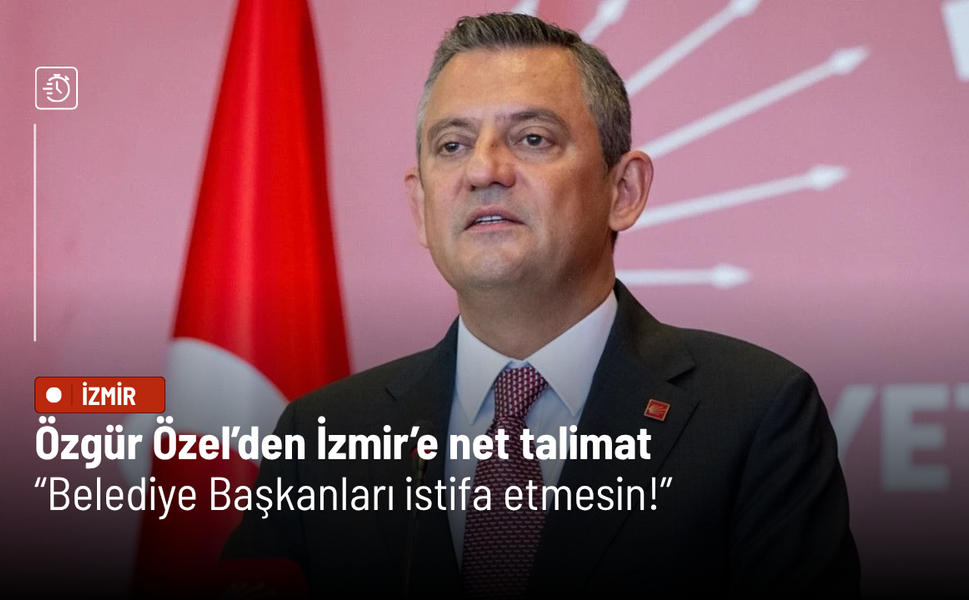 Özgür Özel’den İzmir’e net talimat: Belediye Başkanları istifa etmesin!