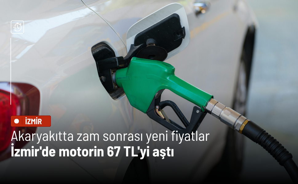 Akaryakıtta zam sonrası yeni fiyatlar: İzmir'de motorin 67 TL'yi aştı