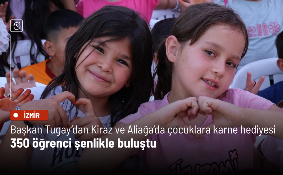 Başkan Tugay’dan Kiraz ve Aliağa’da çocuklara karne hediyesi: 350 öğrenci şenlikle buluştu