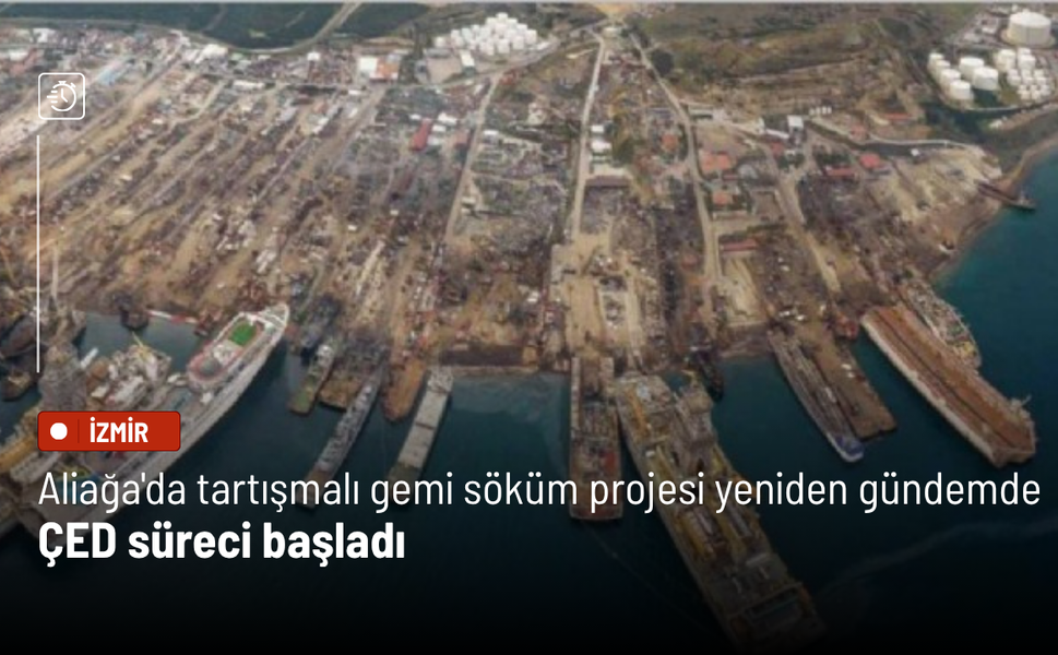 Aliağa'da tartışmalı gemi söküm projesi yeniden gündemde: ÇED süreci başladı