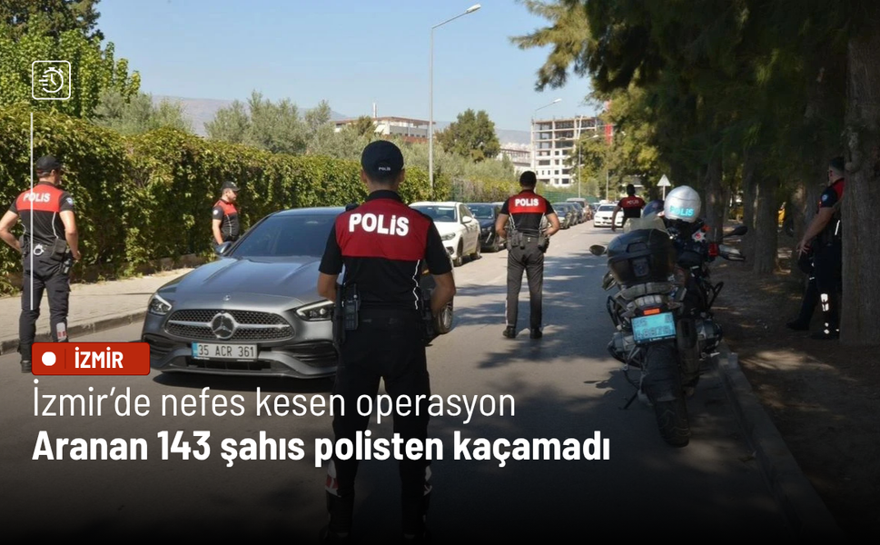 İzmir’de nefes kesen operasyon: Aranan 143 şahıs polisten kaçamadı