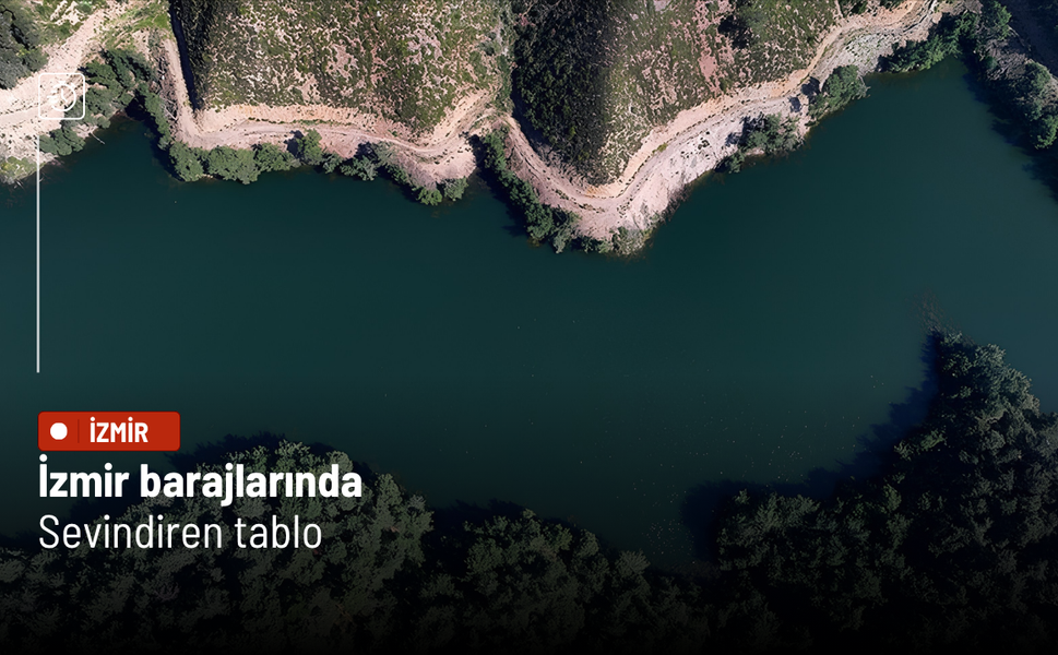 İzmir barajlarında yüz güldüren tablo