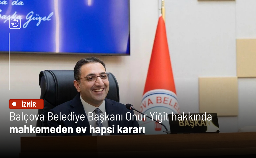 Balçova Belediye Başkanı Onur Yiğit hakkında mahkemeden ev hapsi kararı