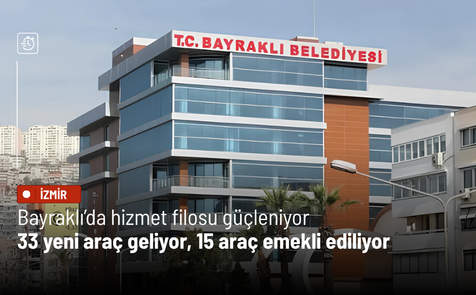Bayraklı’da hizmet filosu güçleniyor: 33 yeni araç geliyor, 15 araç emekli ediliyor