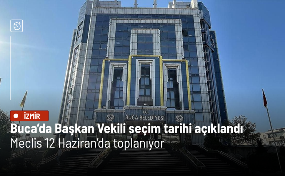Buca’da Başkan Vekili seçim tarihi açıklandı: Meclis 12 Haziran’da toplanıyor
