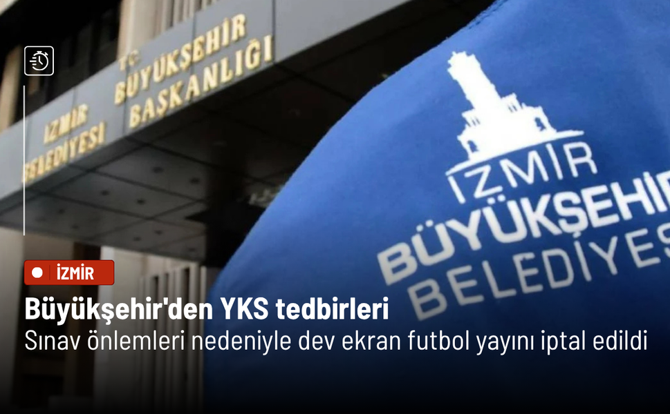 Büyükşehir duyurdu: Sınav önlemleri nedeniyle İzmir'de dev ekran futbol yayını iptal edildi