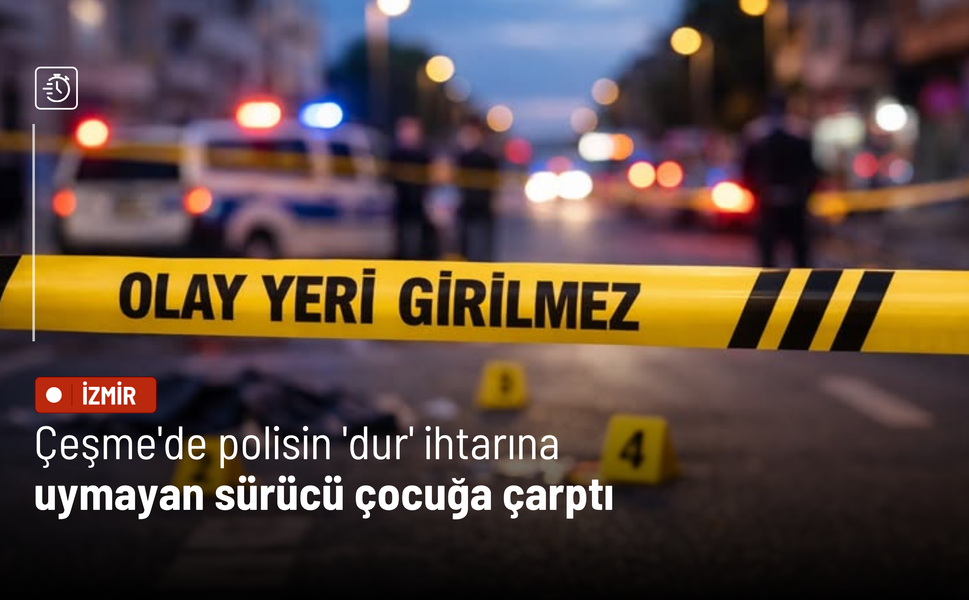 Çeşme'de polisin 'dur' ihtarına uymayan sürücü çocuğa çarptı