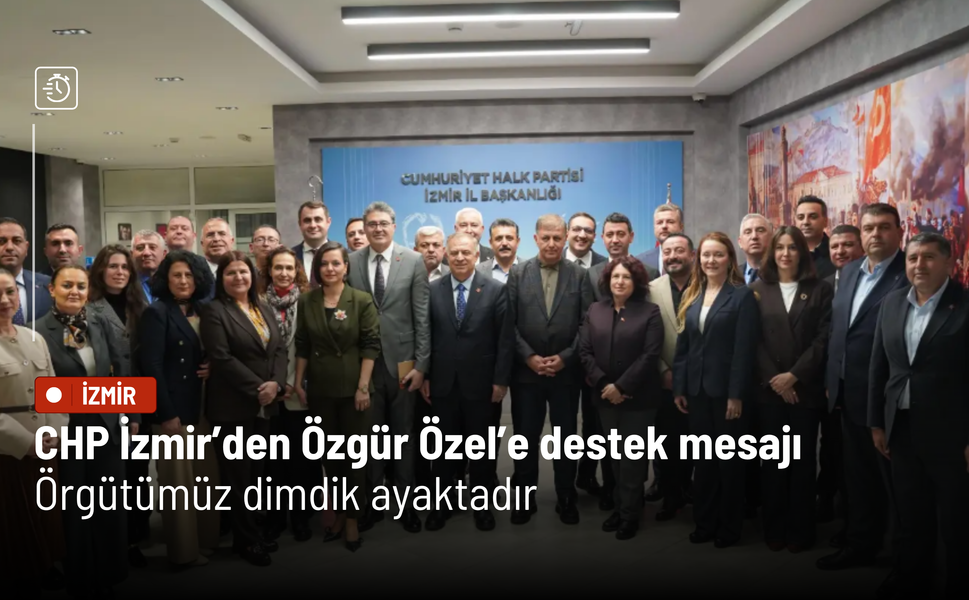 CHP İzmir’den Özgür Özel’e destek mesajı: Örgütümüz dimdik ayaktadır