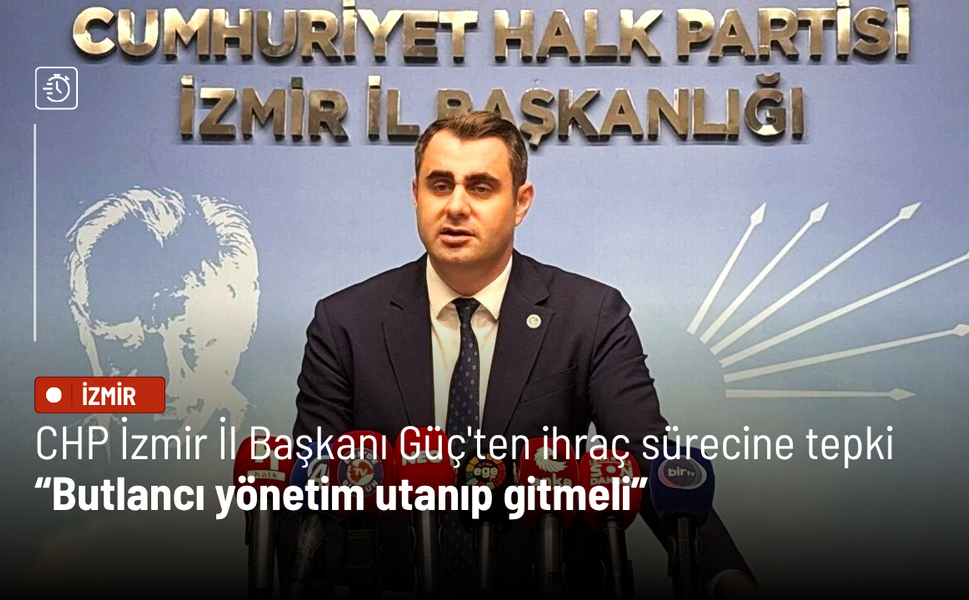 CHP İzmir İl Başkanı Güç'ten ihraç sürecine tepki: Butlancı yönetim utanıp gitmeli