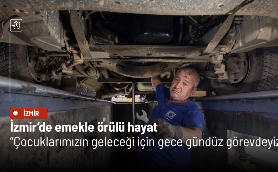 İzmir’de emekle örülü hayat: Çocuklarımızın geleceği için gece gündüz görevdeyiz