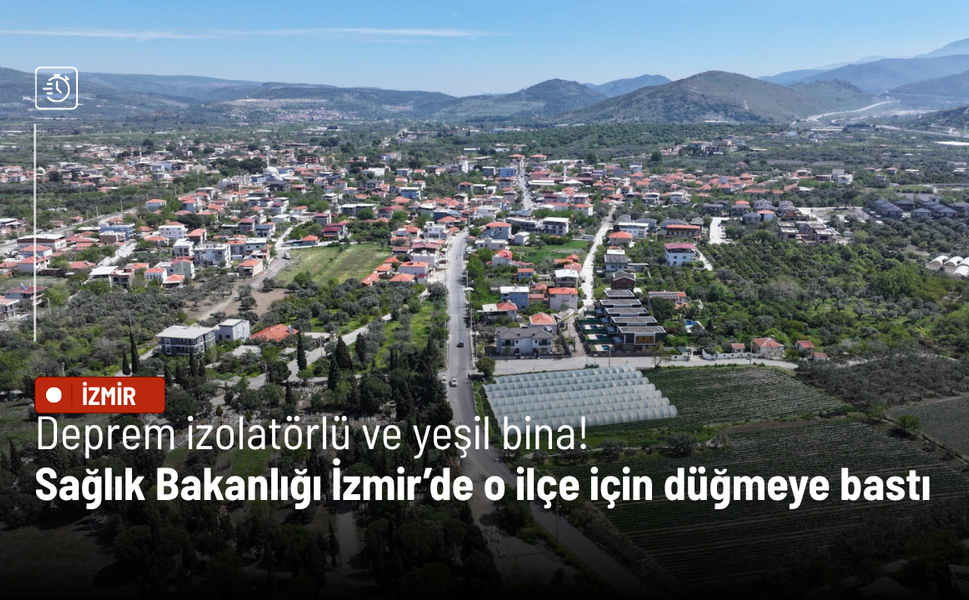 Deprem izolatörlü ve yeşil bina! Sağlık Bakanlığı İzmir’de o ilçe için düğmeye bastı