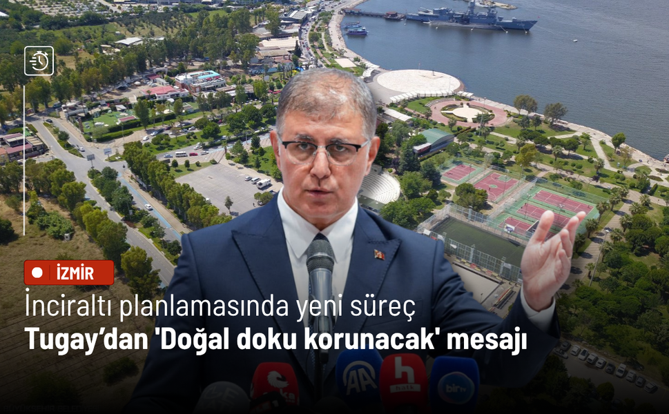 İnciraltı planlamasında yeni süreç: Tugay’dan 'korunması gereken alanlar korunacak' mesajı