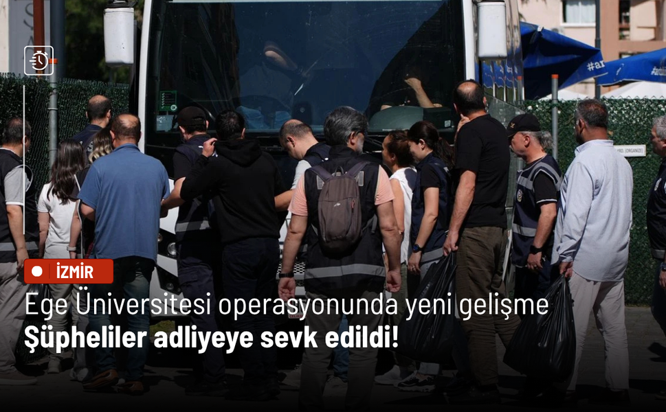 Ege Üniversitesi operasyonunda yeni gelişme: Şüpheliler adliyeye sevk edildi!