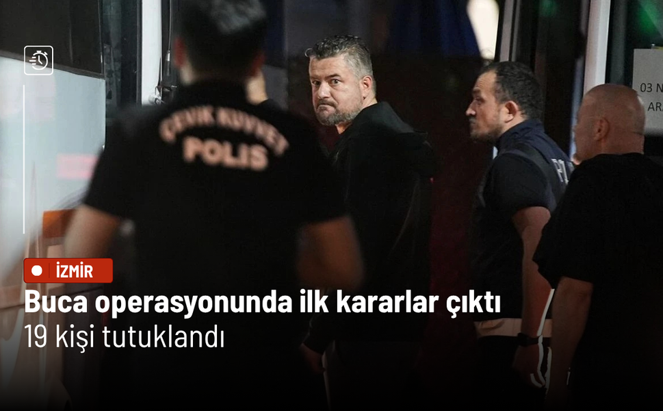 Buca operasyonunda ilk kararlar çıktı: 19 kişi tutuklandı