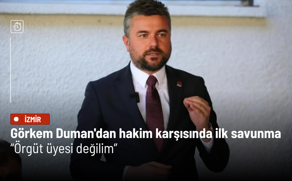 Görkem Duman'dan hakim karşısında ilk savunma: Örgüt üyesi değilim