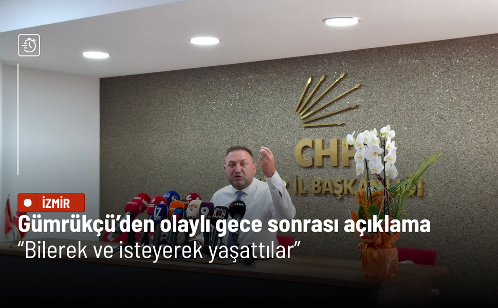 Gümrükçü’den olaylı gece sonrası açıklama: Bilerek ve isteyerek yaşattılar