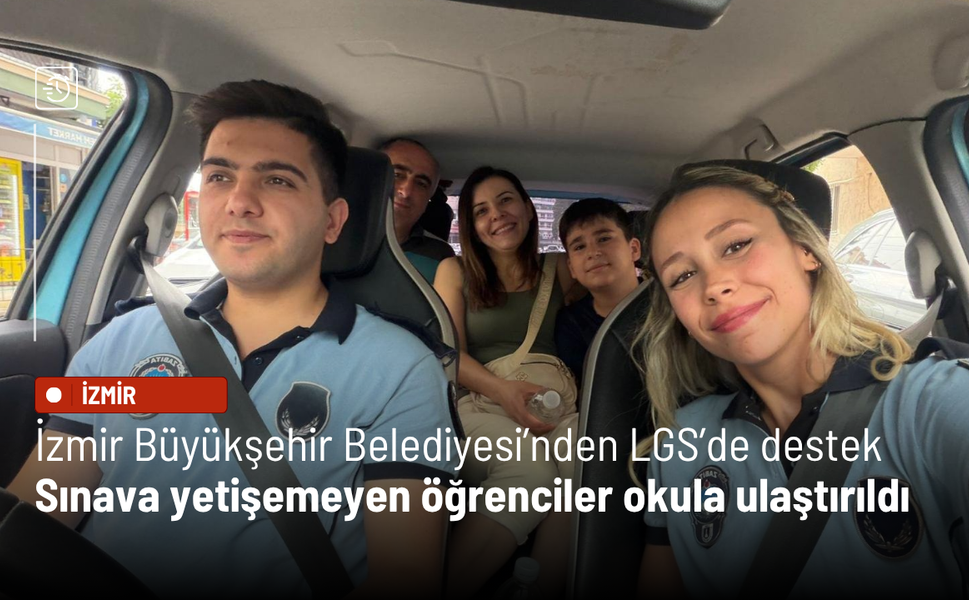 İzmir Büyükşehir Belediyesi’nden LGS’de destek: Sınava yetişemeyen öğrenciler okula ulaştırıldı