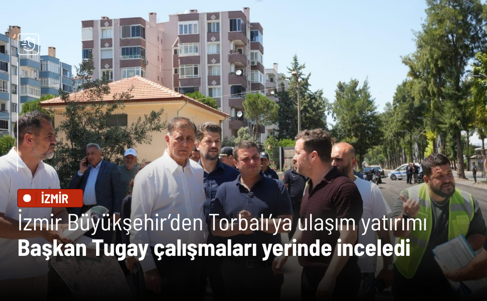 İzmir Büyükşehir’den Torbalı’ya ulaşım yatırımı: Başkan Tugay çalışmaları yerinde inceledi