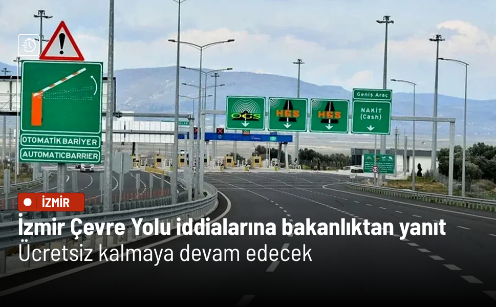 İzmir Çevre Yolu iddialarına bakanlıktan yanıt: Ücretsiz kalmaya devam edecek