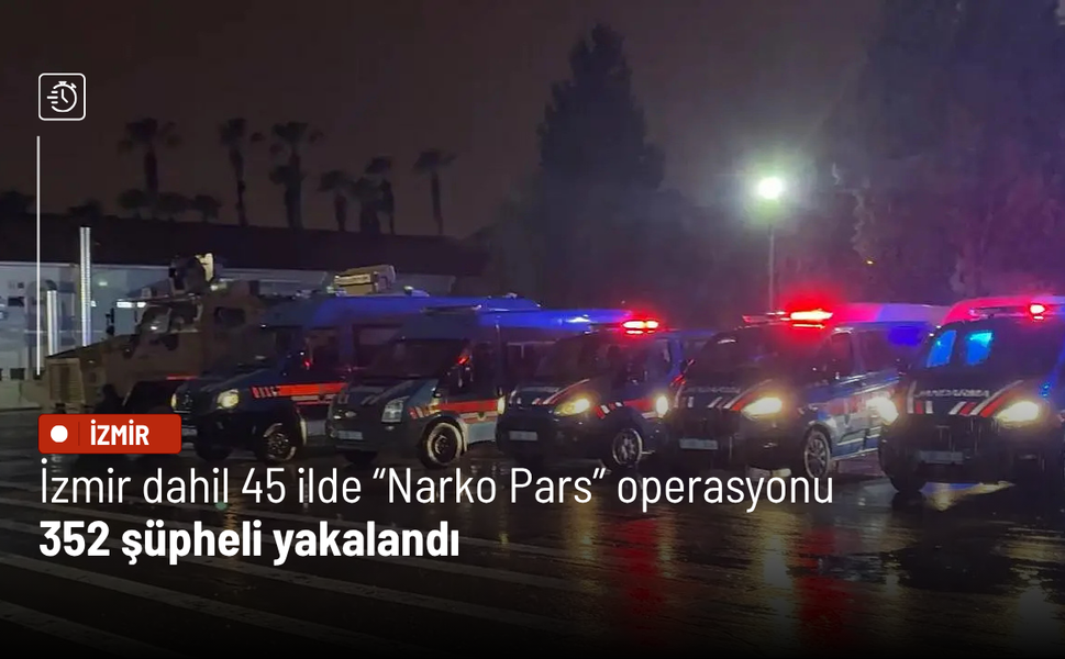 İzmir dahil 45 ilde “Narko Pars” operasyonu: 352 şüpheli yakalandı