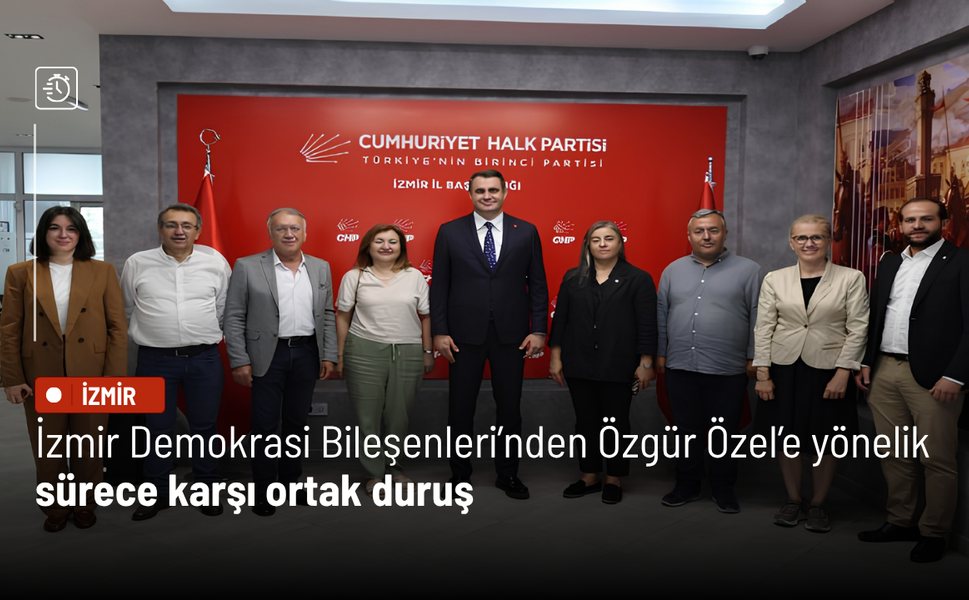 İzmir Demokrasi Bileşenleri’nden Özgür Özel’e yönelik sürece karşı ortak duruş