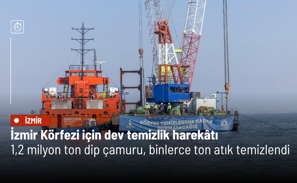 İzmir Körfezi için dev temizlik harekâtı: 1,2 milyon ton dip çamuru, binlerce ton atık temizlendi