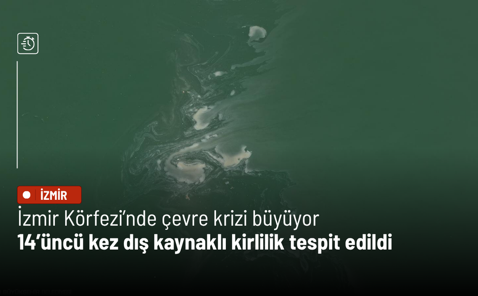 İzmir Körfezi’nde çevre krizi büyüyor: 14’üncü kez dış kaynaklı kirlilik tespit edildi