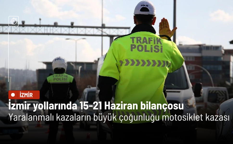 İzmir yollarında 15-21 Haziran bilançosu: Yaralanmalı kazaların büyük çoğunluğu motosiklet kazası