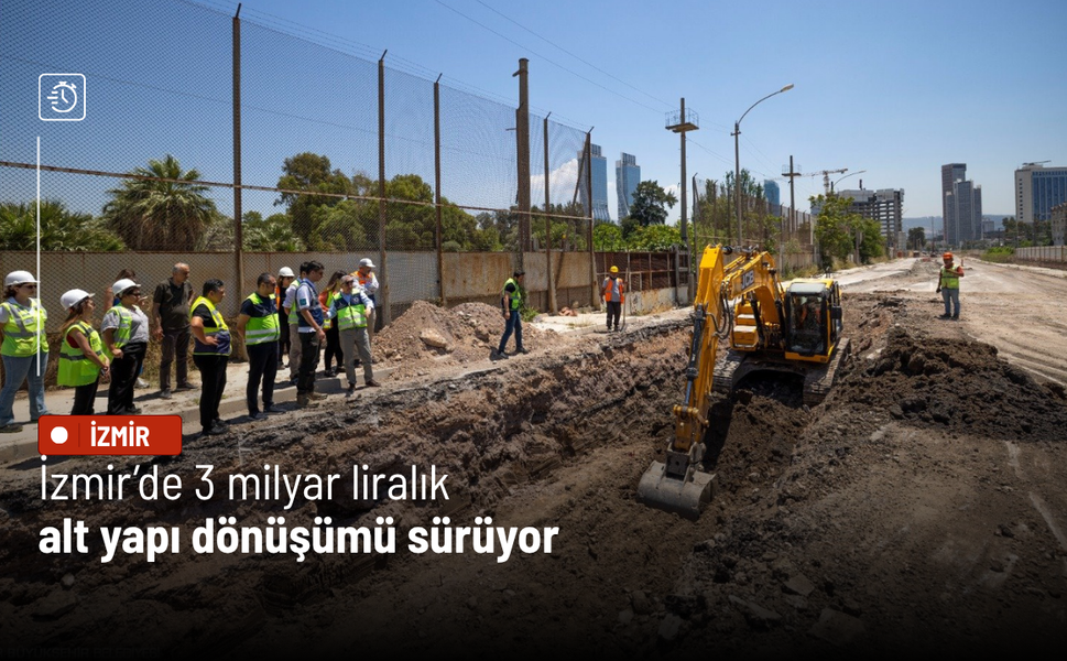 İzmir’de 3 milyar liralık alt yapı dönüşümü sürüyor