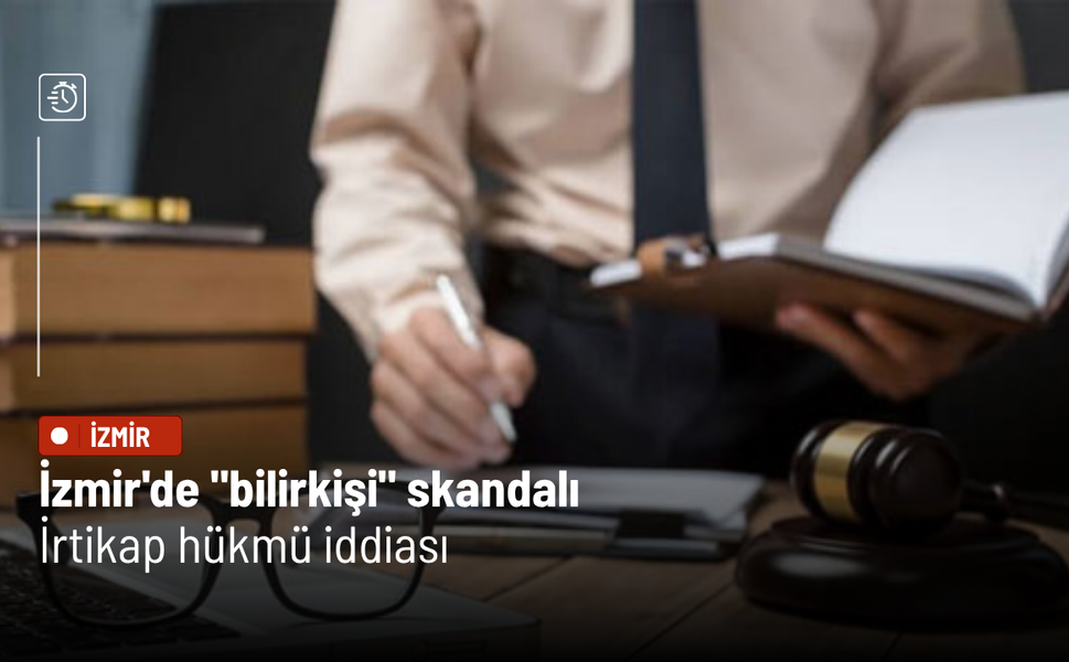 İzmir'de "bilirkişi" skandalı: İrtikap hükmü iddiası