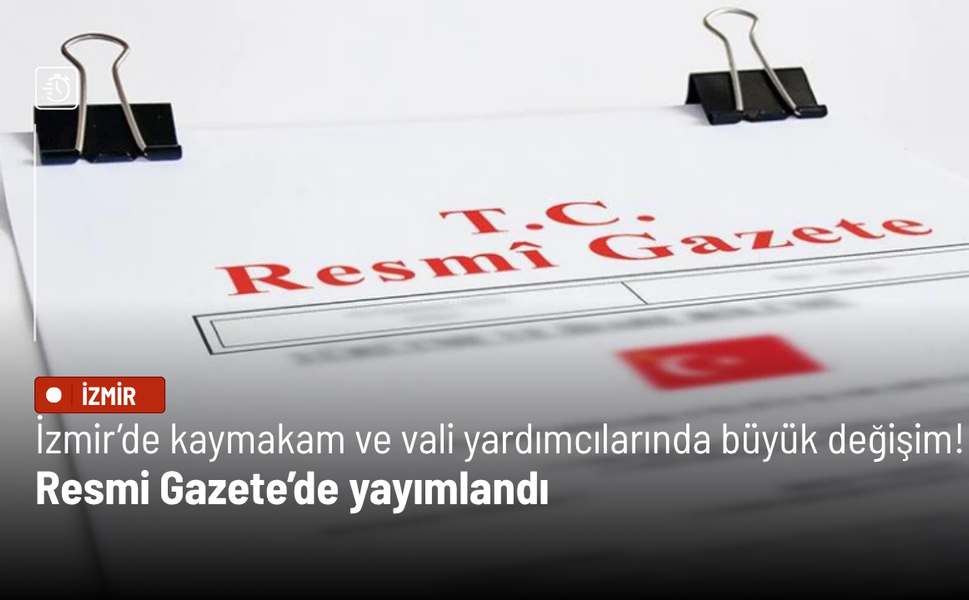 İzmir’de kaymakam ve vali yardımcılarında büyük değişim! Resmi Gazete’de yayımlandı