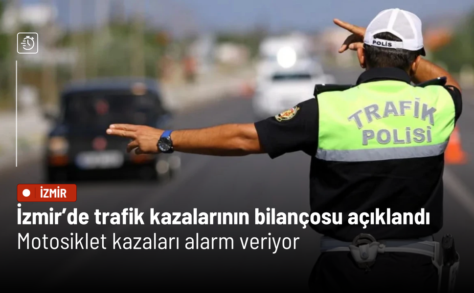 İzmir’de trafik kazalarının bilançosu açıklandı: Motosiklet kazaları alarm veriyor