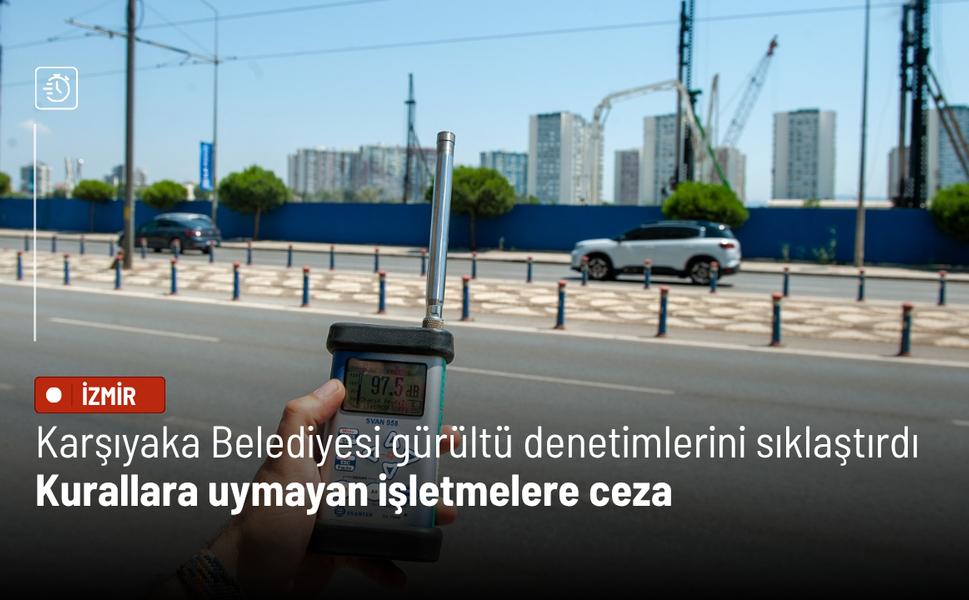 Karşıyaka Belediyesi gürültü denetimlerini sıklaştırdı: Kurallara uymayan işletmelere ceza