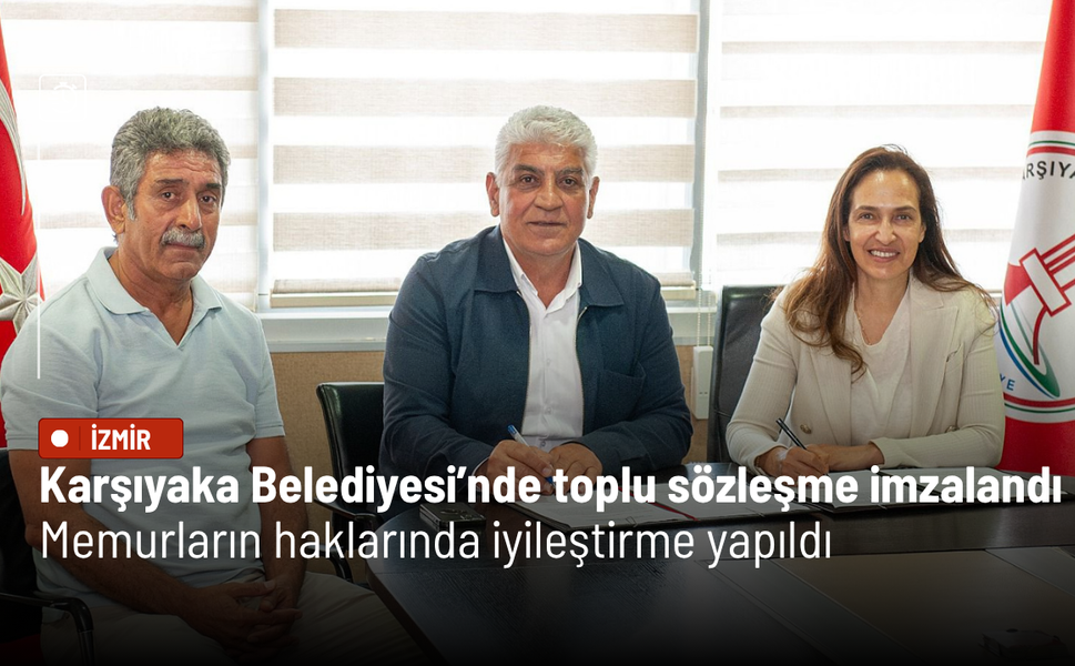 Karşıyaka Belediyesi’nde toplu sözleşme imzalandı: Memurların haklarında iyileştirme