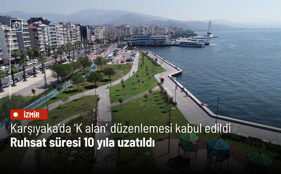 Karşıyaka’da ‘K alan’ düzenlemesi kabul edildi: Ruhsat süresi 10 yıla uzatıldı
