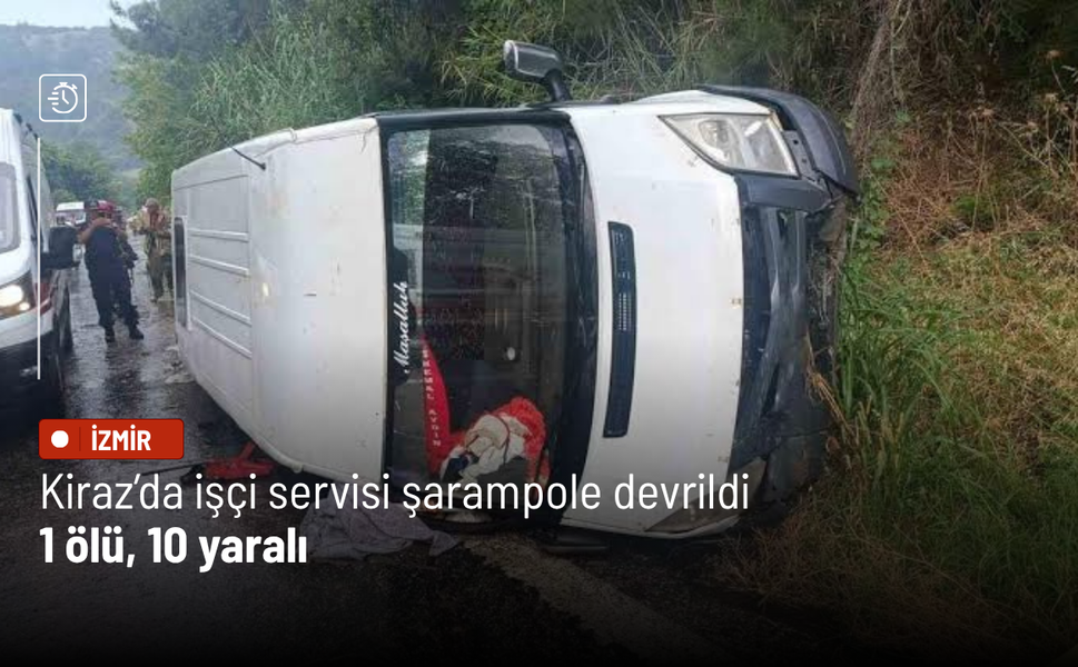 Kiraz’da tarım işçilerini taşıyan servis şarampole devrildi: 1 ölü, 10 yaralı