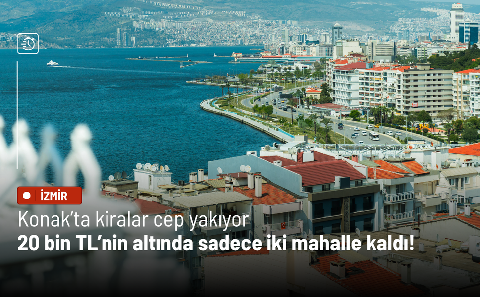 Konak’ta kiralar cep yakıyor: 20 bin TL’nin altında sadece iki mahalle kaldı