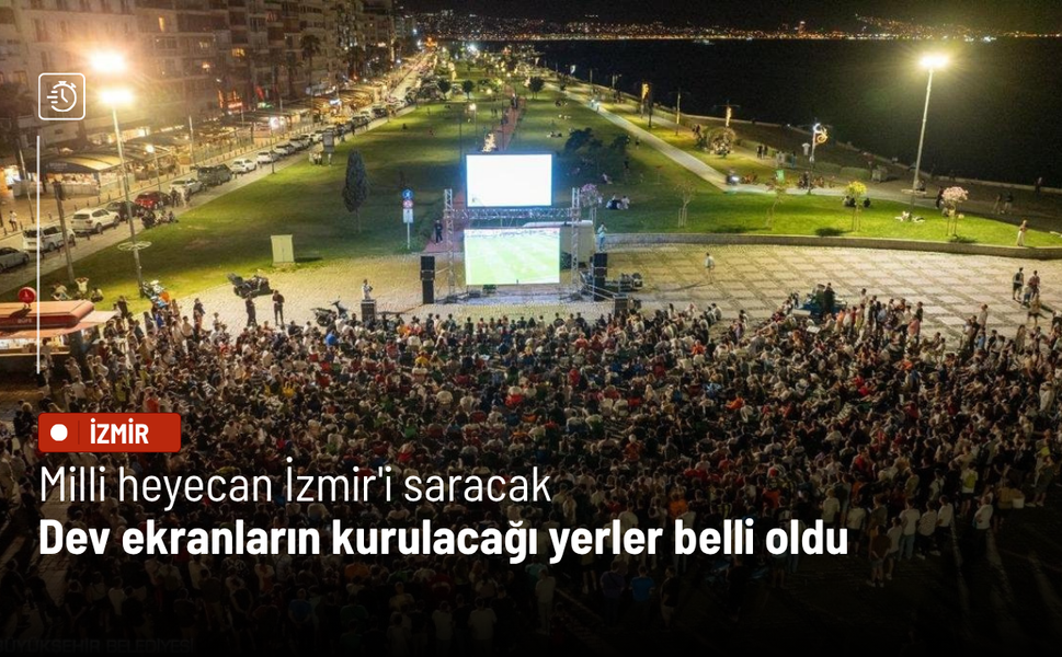 Milli heyecan İzmir'i saracak: Dev ekranların kurulacağı yerler belli oldu