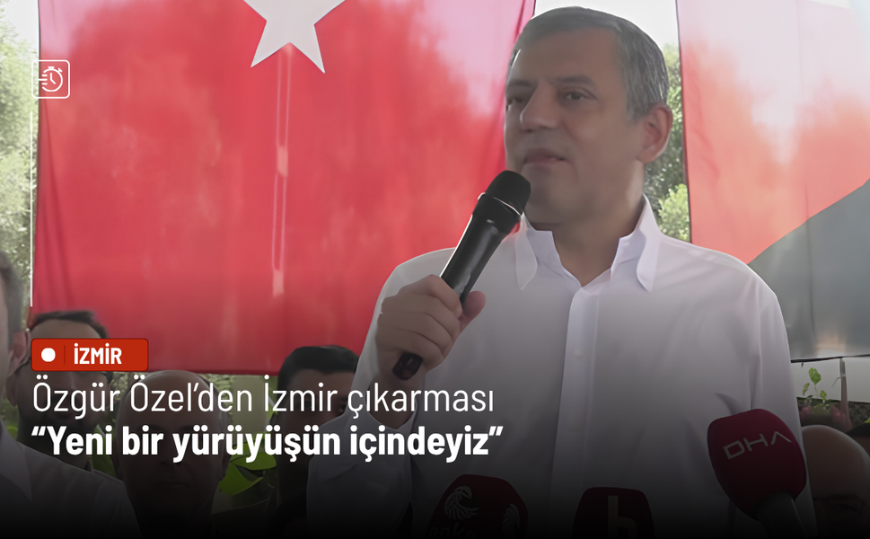 Özgür Özel’den İzmir çıkarması: Yeni bir yürüyüşün içindeyiz