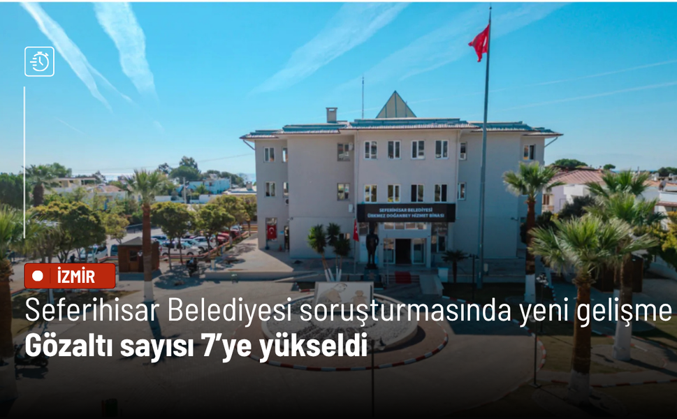 Seferihisar Belediyesi soruşturmasında yeni gelişme: Gözaltı sayısı 7’ye yükseldi